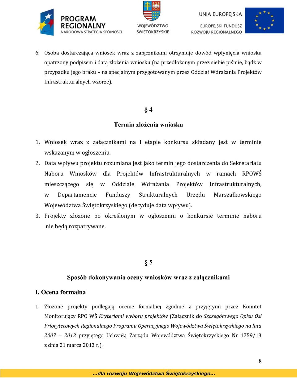 Wniosek wraz z załącznikami na I etapie konkursu składany jest w terminie wskazanym w ogłoszeniu. 2.