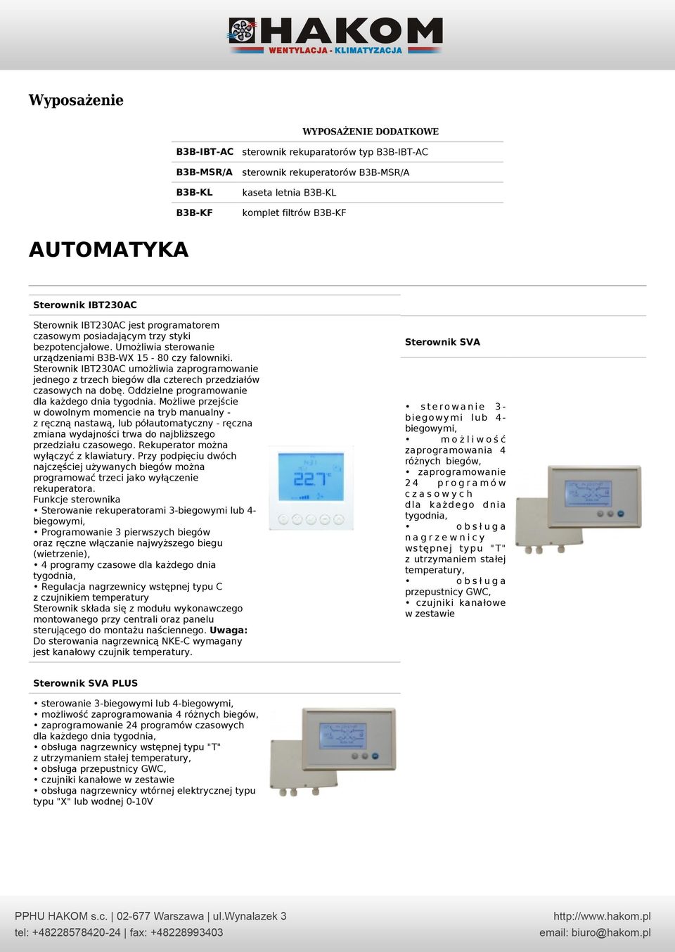 Sterownik IBT230AC umożliwia zaprogramowanie jednego z trzech biegów dla czterech przedziałów czasowych na dobę. Oddzielne programowanie dla każdego dnia tygodnia.