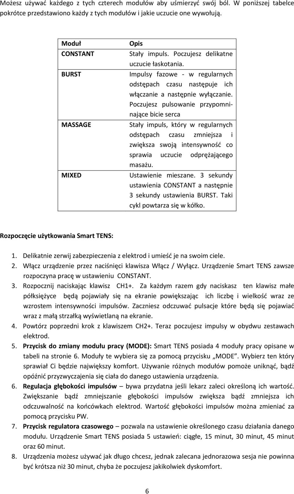 Poczujesz pulsowanie przypomninające bicie serca Stały impuls, który w regularnych odstępach czasu zmniejsza i zwiększa swoją intensywnośd co sprawia uczucie odprężającego masażu. Ustawienie mieszane.
