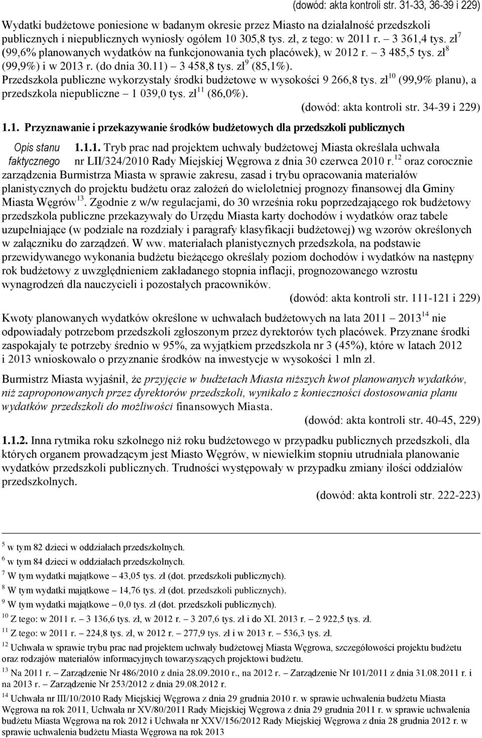 Przedszkola publiczne wykorzystały środki budżetowe w wysokości 9 266,8 tys. zł 10 (99,9% planu), a przedszkola niepubliczne 1 039,0 tys. zł 11 (86,0%). (dowód: akta kontroli str. 34-39 i 229) 1.1. Przyznawanie i przekazywanie środków budżetowych dla przedszkoli publicznych Opis stanu 1.