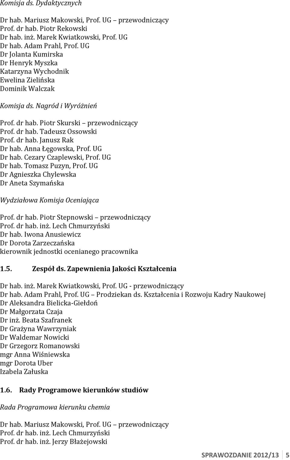 dr hab. Janusz Rak Dr hab. Anna Łęgowska, Prof. UG Dr hab. Cezary Czaplewski, Prof. UG Dr hab. Tomasz Puzyn, Prof. UG Dr Agnieszka Chylewska Dr Aneta Szymańska Wydziałowa Komisja Oceniająca Prof.