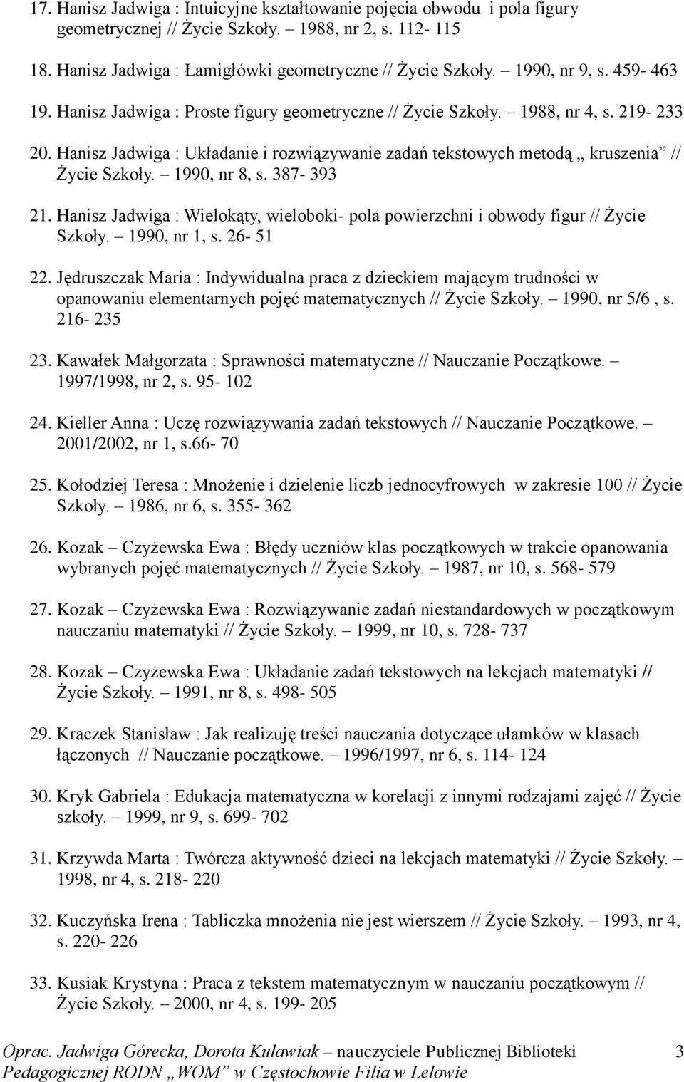 Hanisz Jadwiga : Układanie i rozwiązywanie zadań tekstowych metodą kruszenia // Życie Szkoły. 1990, nr 8, s. 387-393 21.