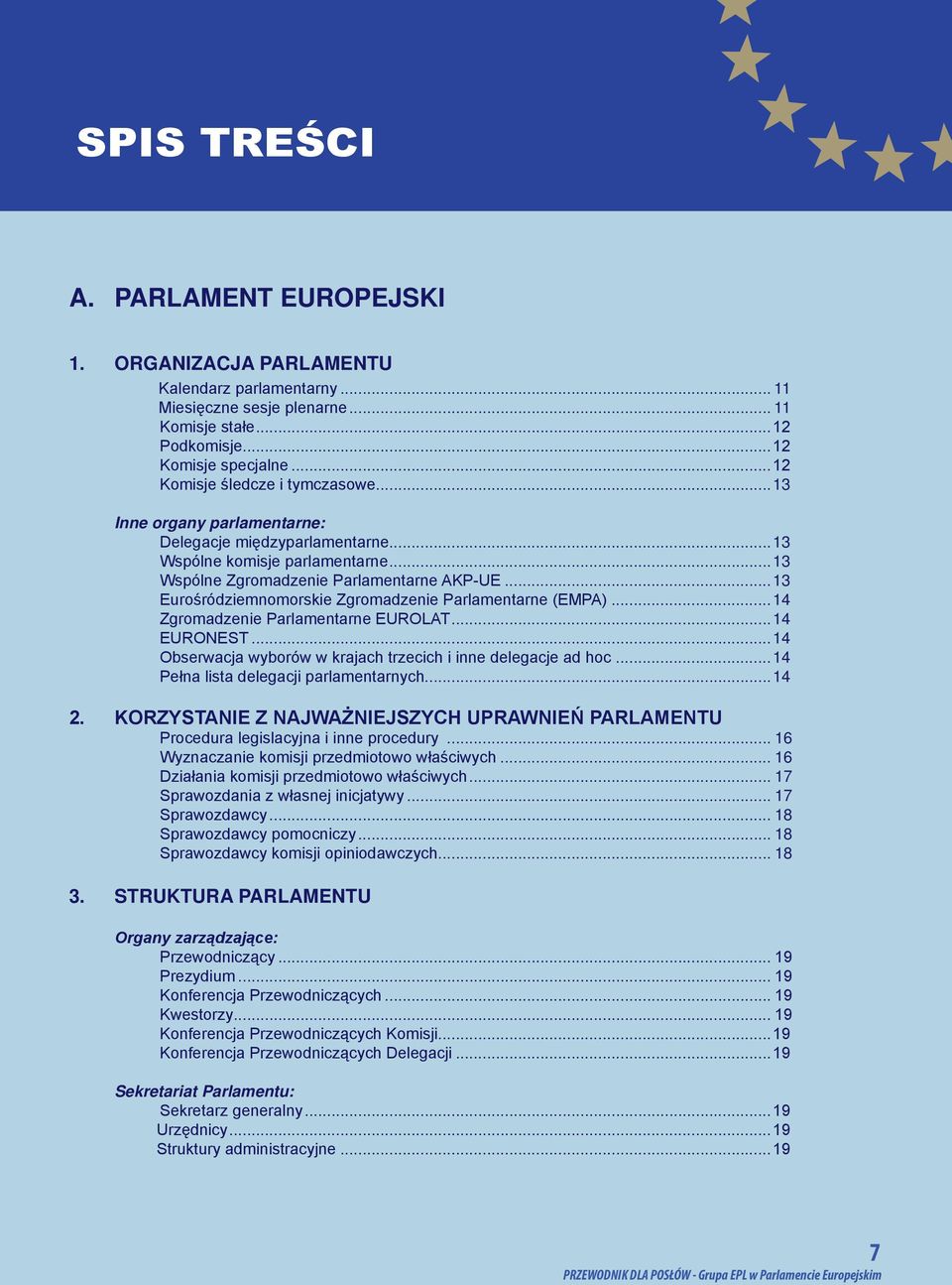 ..13 Eurośródziemnomorskie Zgromadzenie Parlamentarne (EMPA)...14 Zgromadzenie Parlamentarne EUROLAT...14 EURONEST...14 Obserwacja wyborów w krajach trzecich i inne delegacje ad hoc.