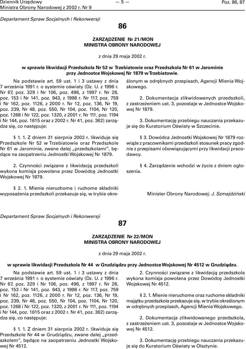 2. Dokumentacja zlikwidowanych przedszkoli, z zastrzeżeniem ust. 3, pozostaje w Jednostce Wojskowej Nr 1879. 3. Dokumentację przebiegu nauczania przekazuje się do Kuratorium Oświaty w Szczecinie.