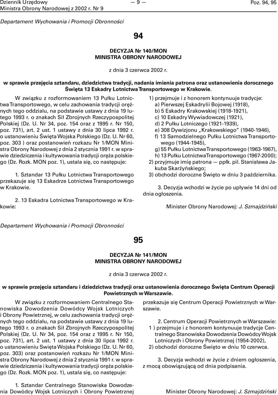 o znakach Sił Zbrojnych Rzeczypospolitej Polskiej (Dz. U. Nr 34, poz. 154 oraz z 1995 r. Nr 150, poz. 731), art. 2 ust. 1 ustawy z dnia 30 lipca 1992 r. o ustanowieniu Święta Wojska Polskiego (Dz. U. Nr 60, poz.