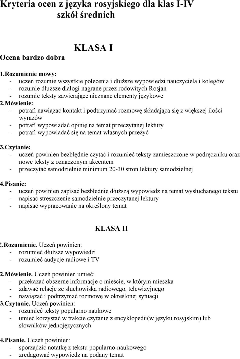 temat przeczytanej lektury - potrafi wypowiadać się na temat własnych przeżyć - uczeń powinien bezbłędnie czytać i rozumieć teksty zamieszczone w podręczniku oraz nowe teksty z oznaczonym akcentem -