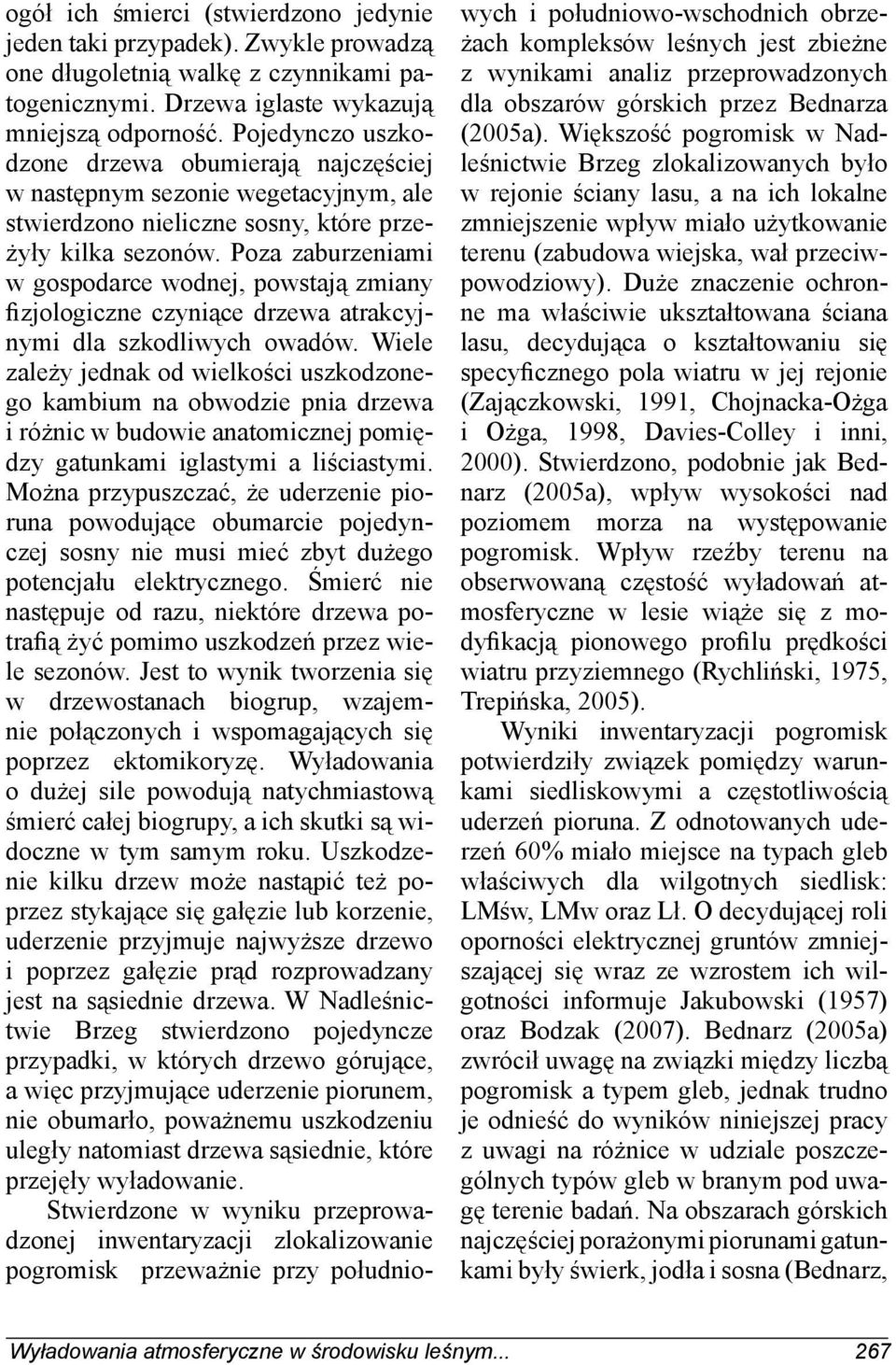 Poza zaburzeniami w gospodarce wodnej, powstają zmiany fizjologiczne czyniące drzewa atrakcyjnymi dla szkodliwych owadów.
