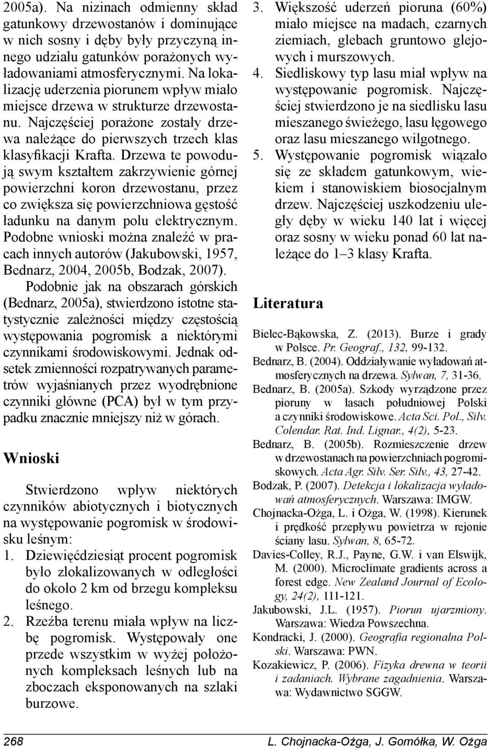 Drzewa te powodują swym kształtem zakrzywienie górnej powierzchni koron drzewostanu, przez co zwiększa się powierzchniowa gęstość ładunku na danym polu elektrycznym.