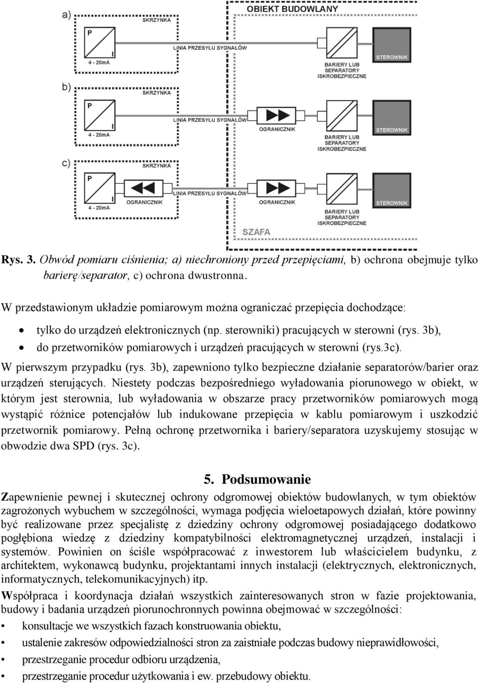 3b), do przetworników pomiarowych i urządzeń pracujących w sterowni (rys.3c). W pierwszym przypadku (rys. 3b), zapewniono tylko bezpieczne działanie separatorów/barier oraz urządzeń sterujących.