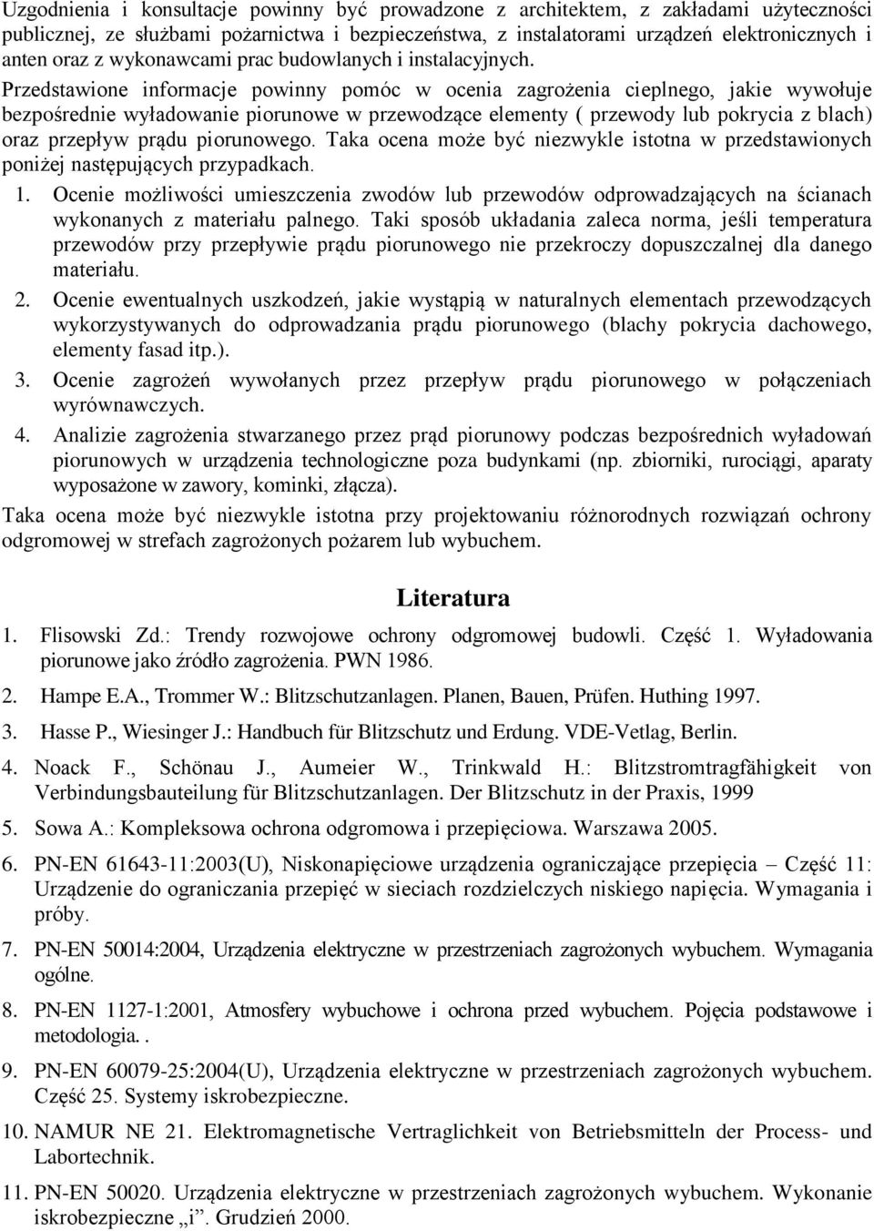 Przedstawione informacje powinny pomóc w ocenia zagrożenia cieplnego, jakie wywołuje bezpośrednie wyładowanie piorunowe w przewodzące elementy ( przewody lub pokrycia z blach) oraz przepływ prądu