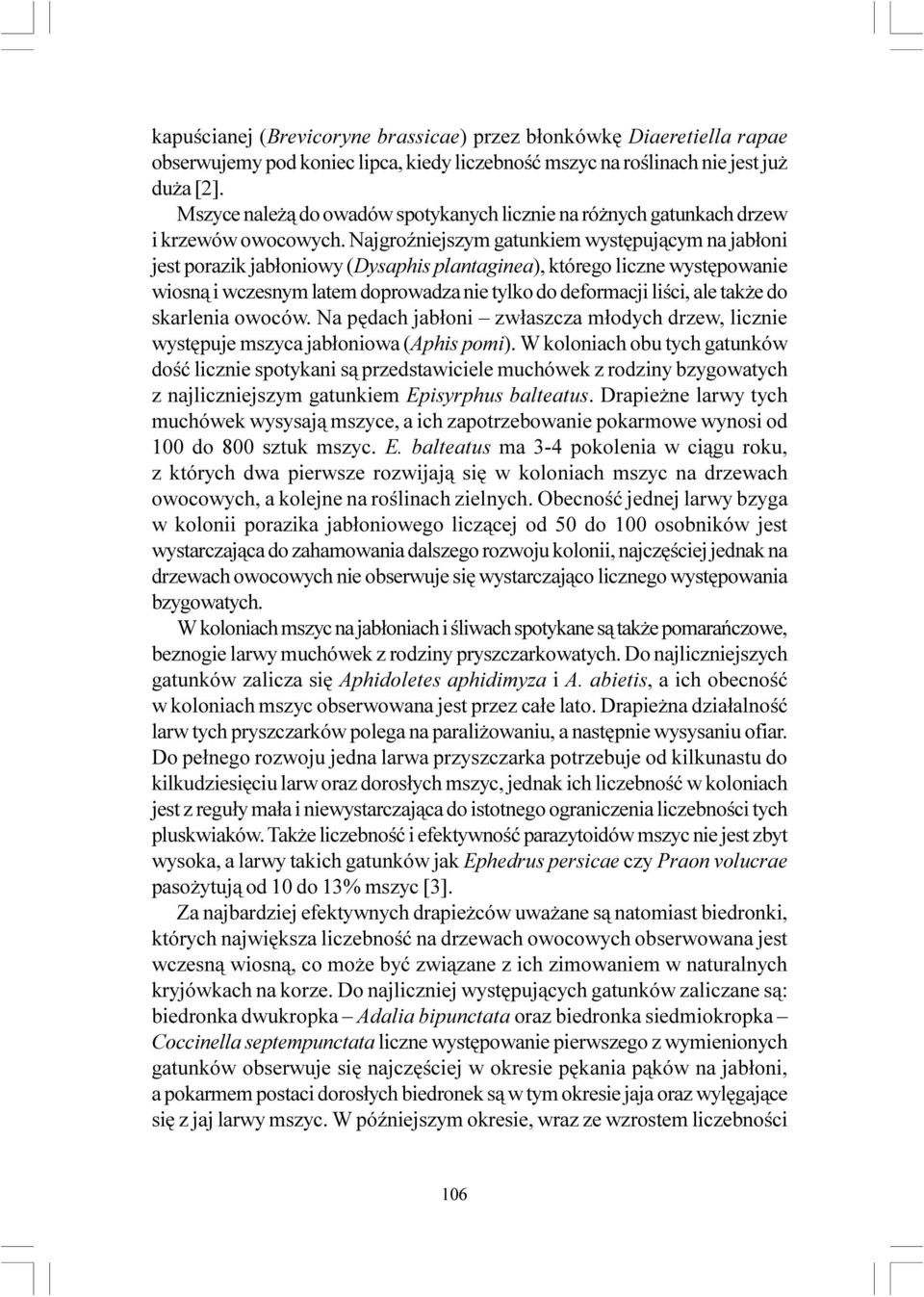 NajgroŸniejszym gatunkiem wystêpuj¹cym na jab³oni jest porazik jab³oniowy (Dysaphis plantaginea), którego liczne wystêpowanie wiosn¹ i wczesnym latem doprowadza nie tylko do deformacji liœci, ale tak