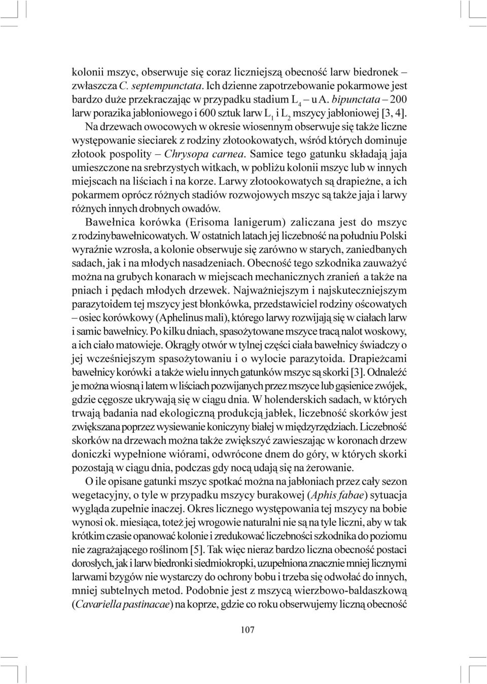 Na drzewach owocowych w okresie wiosennym obserwuje siê tak e liczne wystêpowanie sieciarek z rodziny z³otookowatych, wœród których dominuje z³otook pospolity Chrysopa carnea.