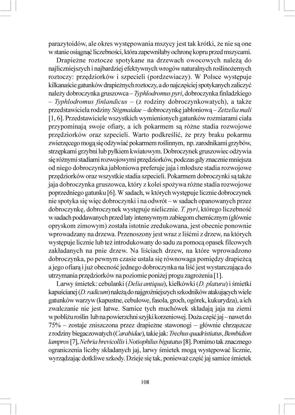 W Polsce wystêpuje kilkanaœcie gatunków drapie nych roztoczy, a do najczêœciej spotykanych zaliczyæ nale y dobroczynka gruszowca Typhlodromus pyri, dobroczynka finladzkiego Typhlodromus finlandicus