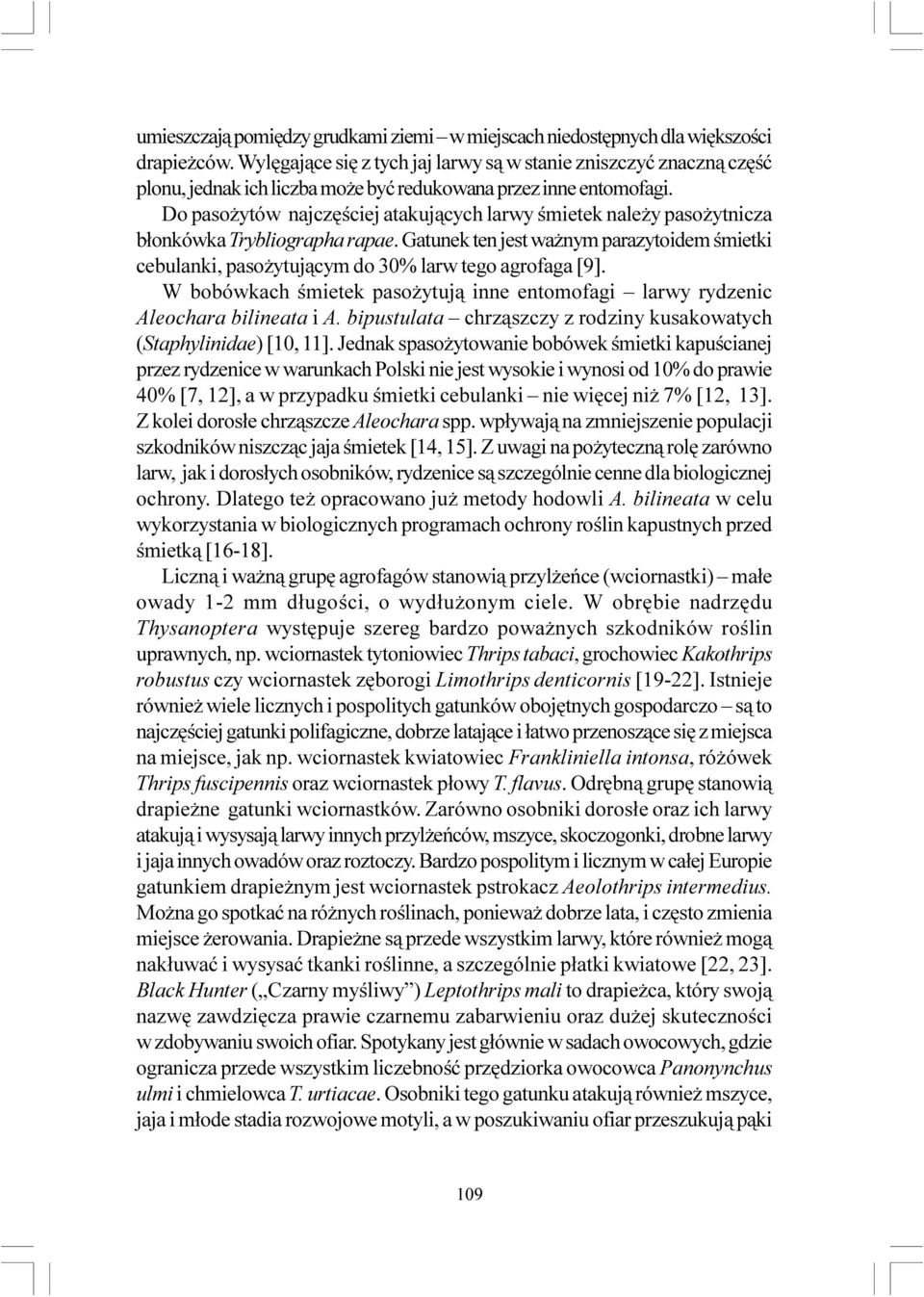 Do paso ytów najczêœciej atakuj¹cych larwy œmietek nale y paso ytnicza b³onkówka Trybliographa rapae.