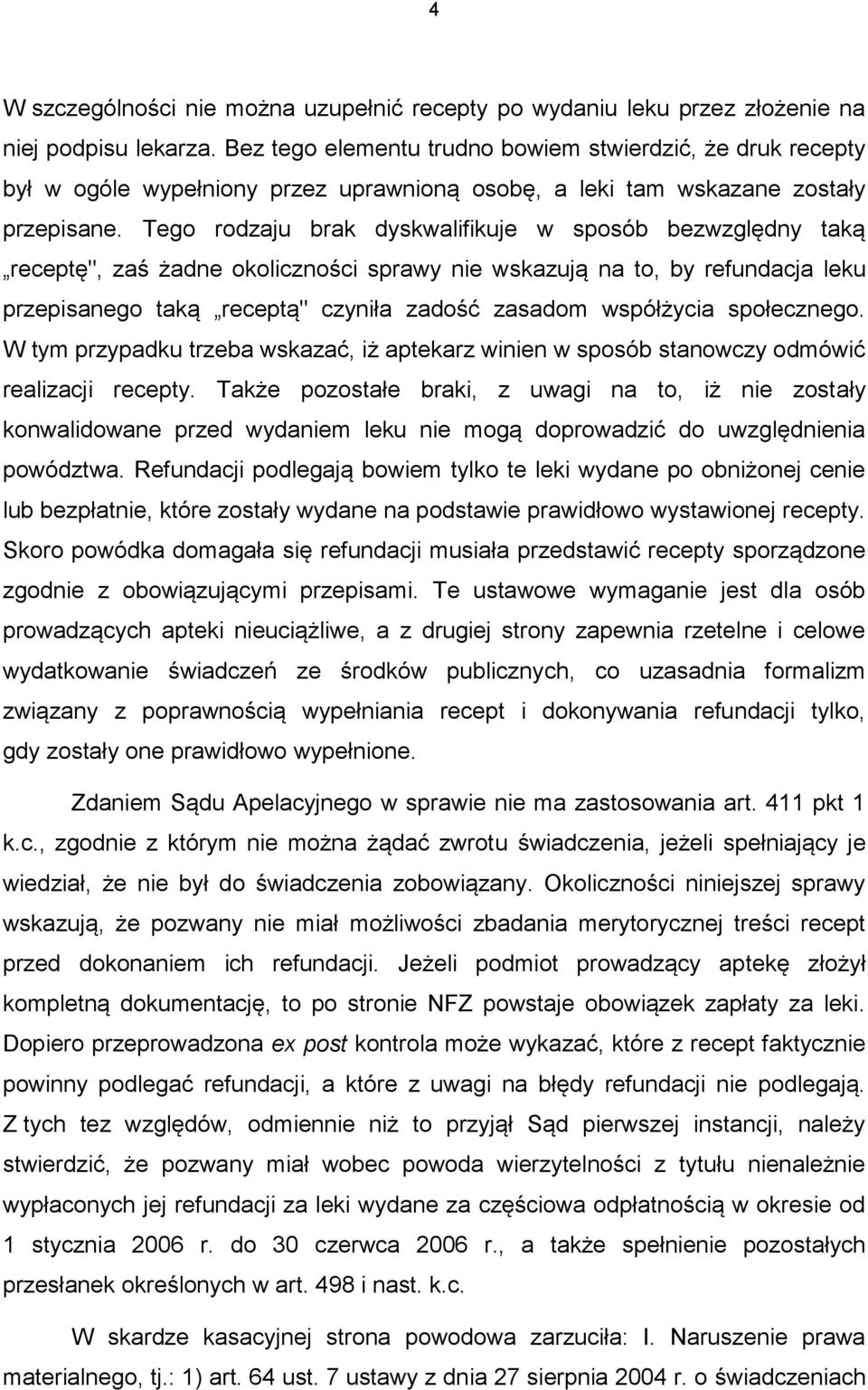 Tego rodzaju brak dyskwalifikuje w sposób bezwzględny taką receptę", zaś żadne okoliczności sprawy nie wskazują na to, by refundacja leku przepisanego taką receptą" czyniła zadość zasadom współżycia