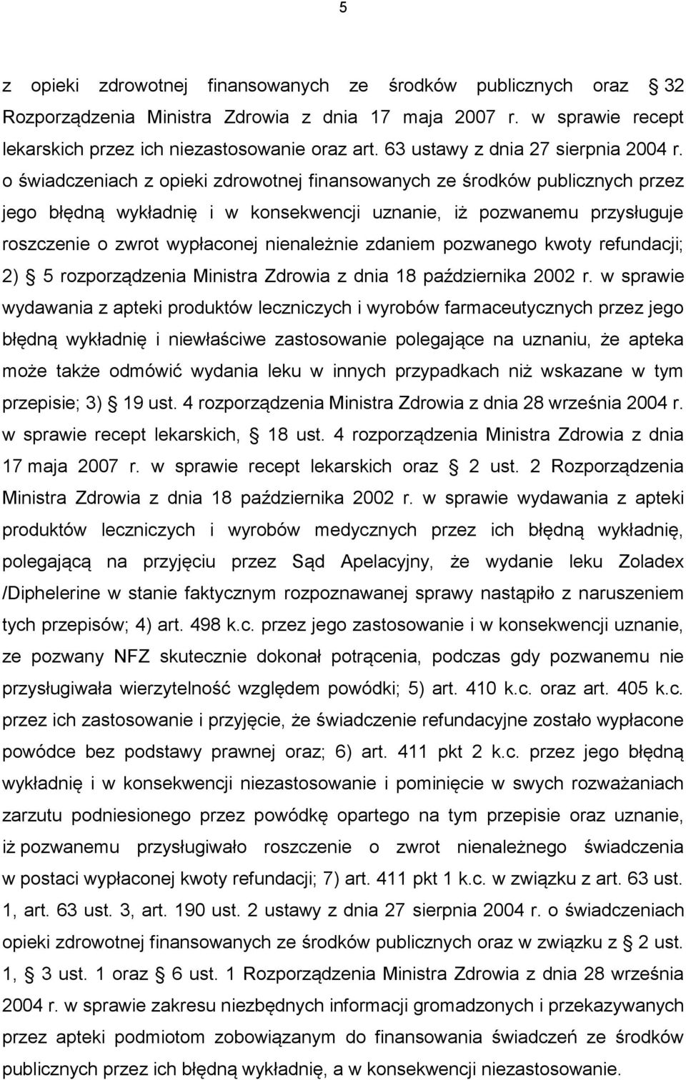 o świadczeniach z opieki zdrowotnej finansowanych ze środków publicznych przez jego błędną wykładnię i w konsekwencji uznanie, iż pozwanemu przysługuje roszczenie o zwrot wypłaconej nienależnie