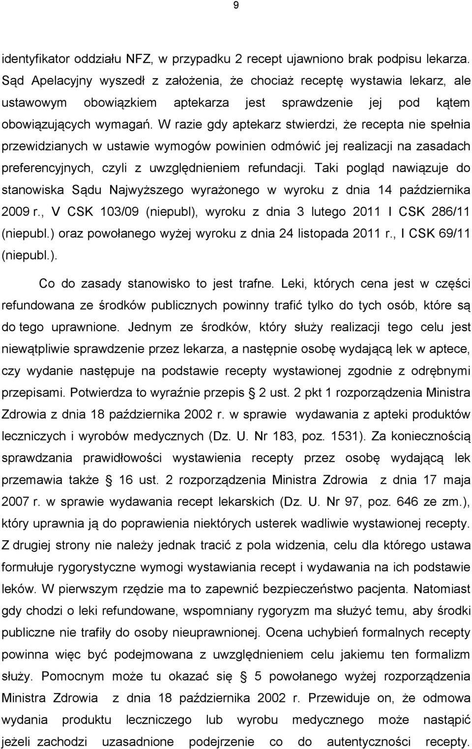 W razie gdy aptekarz stwierdzi, że recepta nie spełnia przewidzianych w ustawie wymogów powinien odmówić jej realizacji na zasadach preferencyjnych, czyli z uwzględnieniem refundacji.