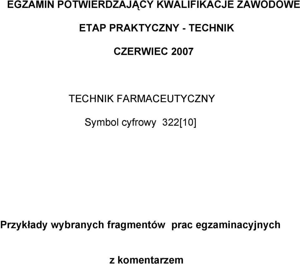EGZAMIN POTWIERDZAJĄCY KWALIFIKACJE ZAWODOWE ETAP PRAKTYCZNY - TECHNIK  CZERWIEC 2007 TECHNIK FARMACEUTYCZNY. Symbol cyfrowy 322[10] - PDF Darmowe  pobieranie