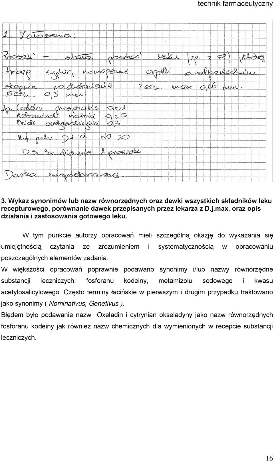 W większości opracowań poprawnie podawano synonimy i/lub nazwy równorzędne substancji leczniczych: fosforanu kodeiny, metamizolu sodowego i kwasu acetylosalicylowego.