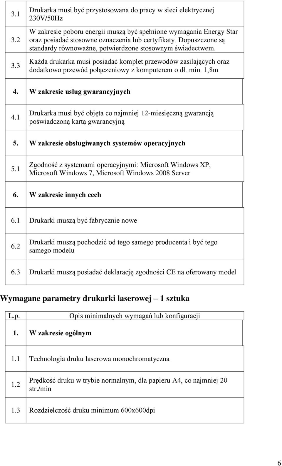 Dopuszczone są standardy równoważne, potwierdzone stosownym świadectwem. Każda drukarka musi posiadać komplet przewodów zasilających oraz dodatkowo przewód połączeniowy z komputerem o dł. min. 1,8m 4.