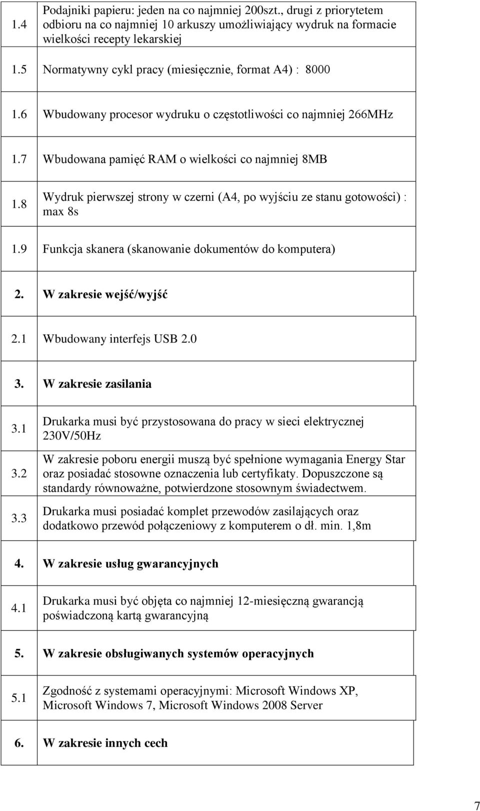 8 Wydruk pierwszej strony w czerni (A4, po wyjściu ze stanu gotowości) : max 8s 1.9 Funkcja skanera (skanowanie dokumentów do komputera) 2. W zakresie wejść/wyjść 2.1 Wbudowany interfejs USB 2.0 3.