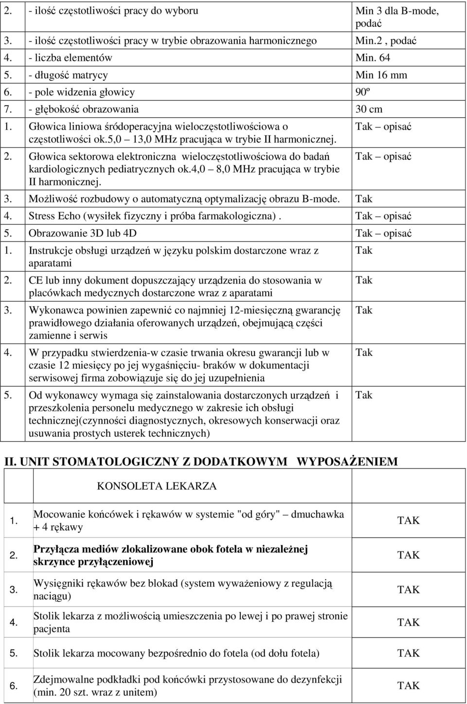 5,0 13,0 MHz pracująca w trybie II harmonicznej. 2. Głowica sektorowa elektroniczna wieloczęstotliwościowa do badań kardiologicznych pediatrycznych ok.4,0 8,0 MHz pracująca w trybie II harmonicznej.