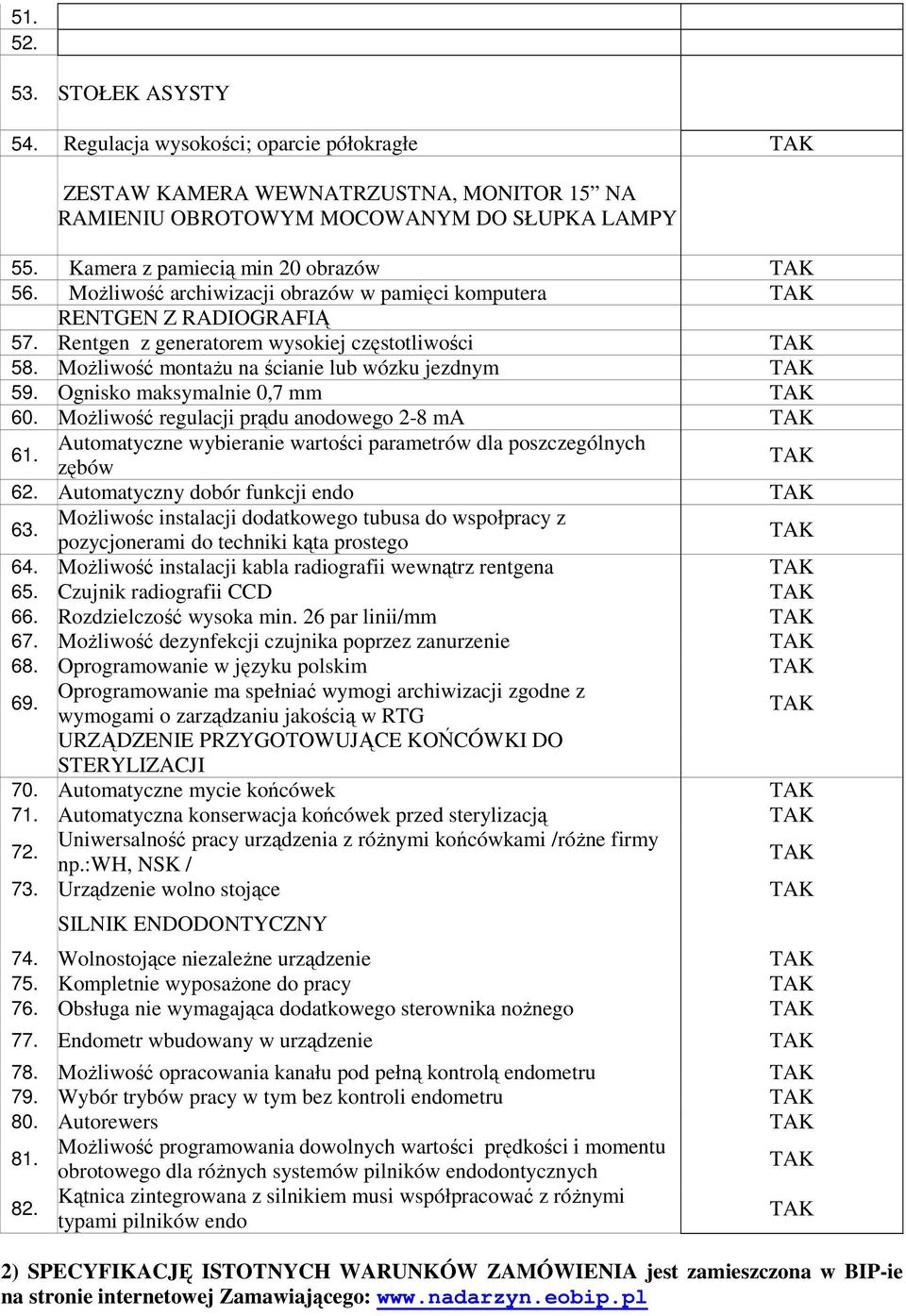Ognisko maksymalnie 0,7 mm 60. MoŜliwość regulacji prądu anodowego 2-8 ma 61. Automatyczne wybieranie wartości parametrów dla poszczególnych zębów 62. Automatyczny dobór funkcji endo 63.