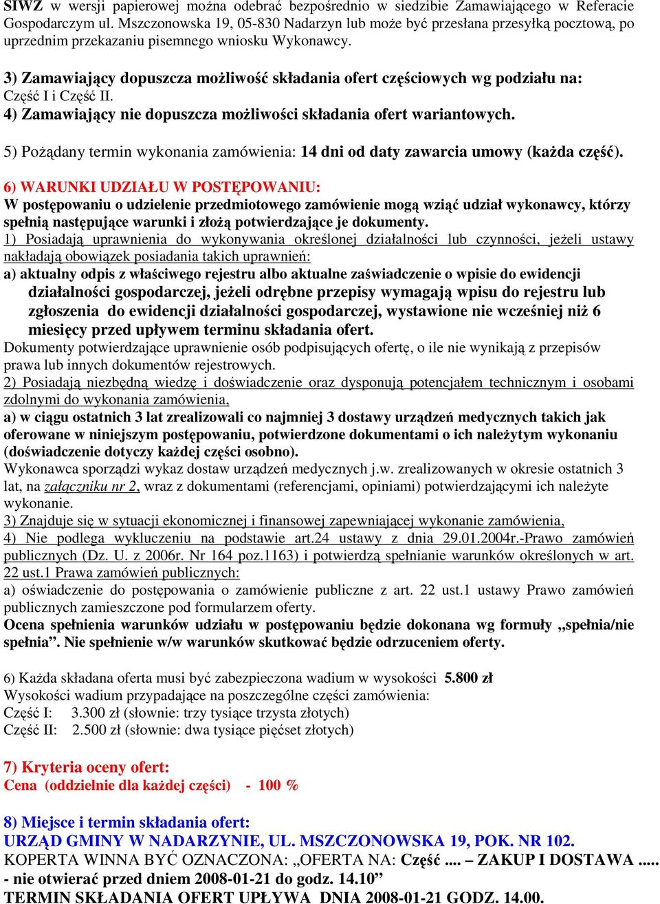 3) Zamawiający dopuszcza moŝliwość składania ofert częściowych wg podziału na: Część I i Część II. 4) Zamawiający nie dopuszcza moŝliwości składania ofert wariantowych.