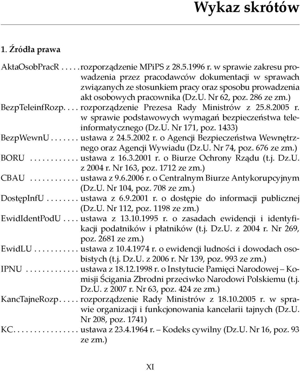 ... rozporządzenie Prezesa Rady Ministrów z 25.8.2005 r. w sprawie podstawowych wymagań bezpieczeństwa teleinformatycznego (Dz.U. Nr 171, poz. 1433) BezpWewnU....... ustawa z 24.5.2002 r.