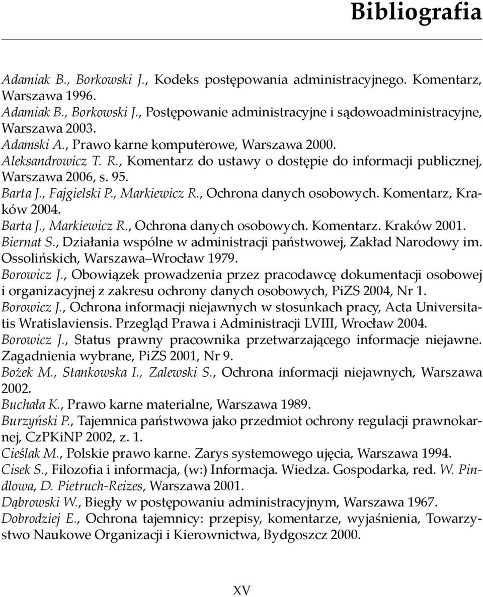 , Ochrona danych osobowych. Komentarz, Kraków 2004. Barta J., Markiewicz R., Ochrona danych osobowych. Komentarz. Kraków 2001. Biernat S.