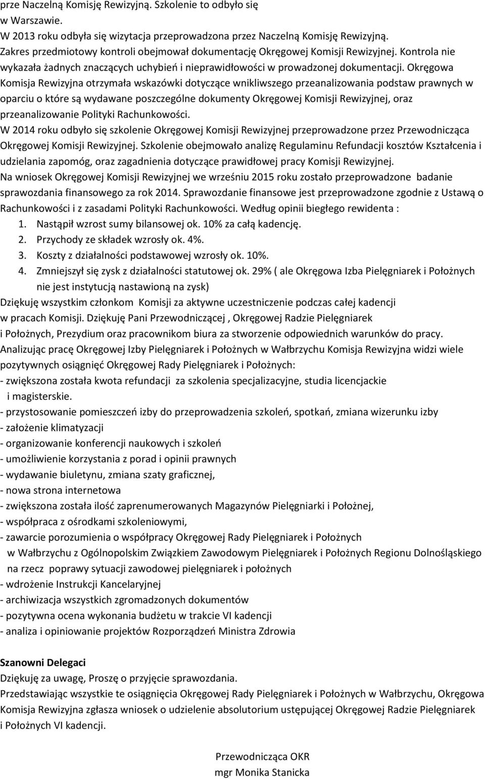 Okręgowa Komisja Rewizyjna otrzymała wskazówki dotyczące wnikliwszego przeanalizowania podstaw prawnych w oparciu o które są wydawane poszczególne dokumenty Okręgowej Komisji Rewizyjnej, oraz
