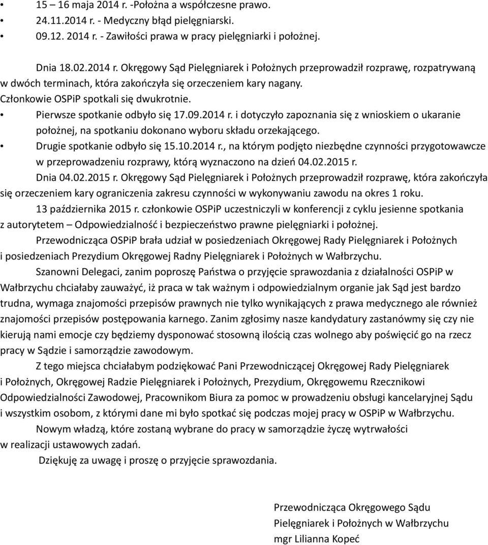 Drugie spotkanie odbyło się 15.10.2014 r., na którym podjęto niezbędne czynności przygotowawcze w przeprowadzeniu rozprawy, którą wyznaczono na dzień 04.02.2015 r.