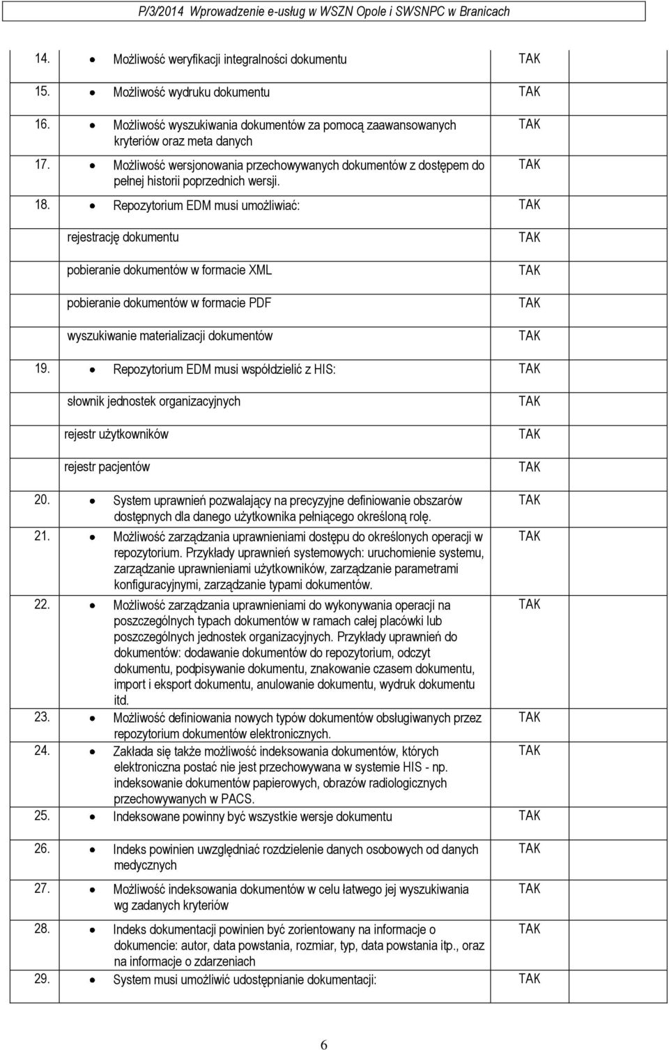 Repozytorium EDM musi umożliwiać: rejestrację dokumentu pobieranie dokumentów w formacie XML pobieranie dokumentów w formacie PDF wyszukiwanie materializacji dokumentów 19.