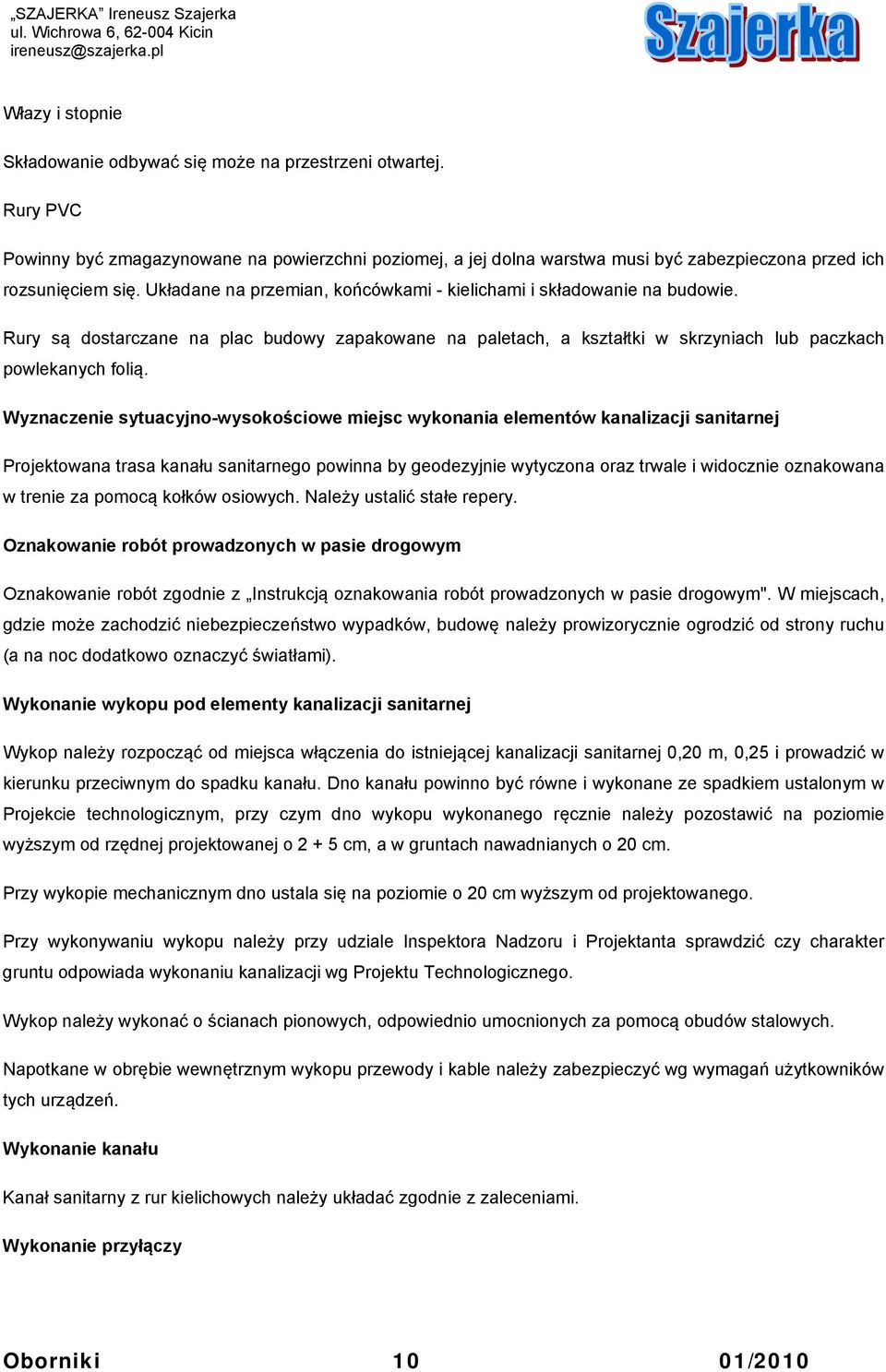 Wyznaczenie sytuacyjno-wysokościowe miejsc wykonania elementów kanalizacji sanitarnej Projektowana trasa kanału sanitarnego powinna by geodezyjnie wytyczona oraz trwale i widocznie oznakowana w