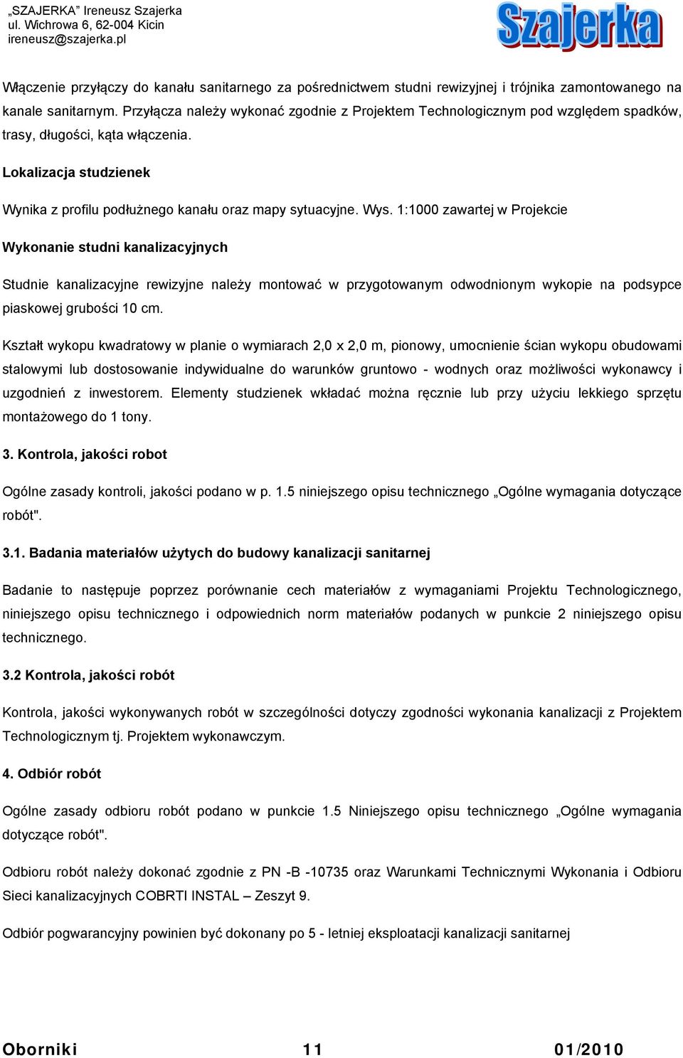 1:1000 zawartej w Projekcie Wykonanie studni kanalizacyjnych Studnie kanalizacyjne rewizyjne należy montować w przygotowanym odwodnionym wykopie na podsypce piaskowej grubości 10 cm.