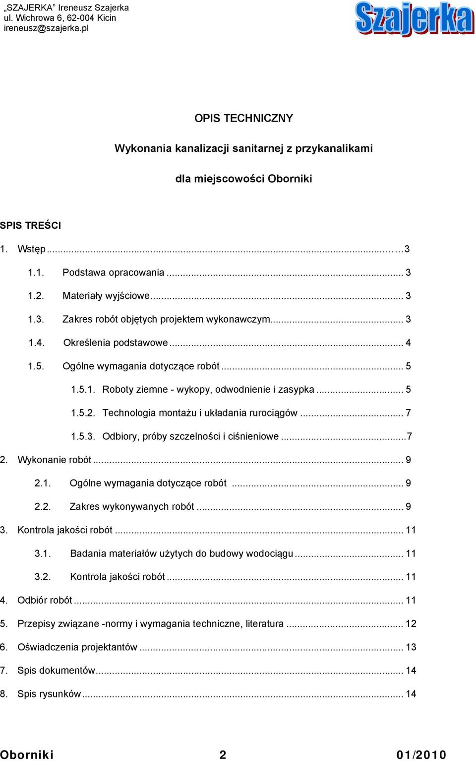 .. 7 2. Wykonanie robót... 9 2.1. Ogólne wymagania dotyczące robót... 9 2.2. Zakres wykonywanych robót... 9 3. Kontrola jakości robót... 11 3.1. Badania materiałów użytych do budowy wodociągu... 11 3.2. Kontrola jakości robót... 11 4.