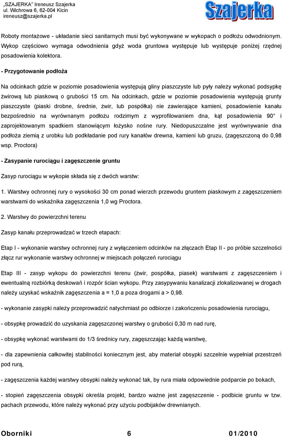 - Przygotowanie podłoża Na odcinkach gdzie w poziomie posadowienia występują gliny piaszczyste lub pyły należy wykonać podsypkę żwirową lub piaskową o grubości 15 cm.