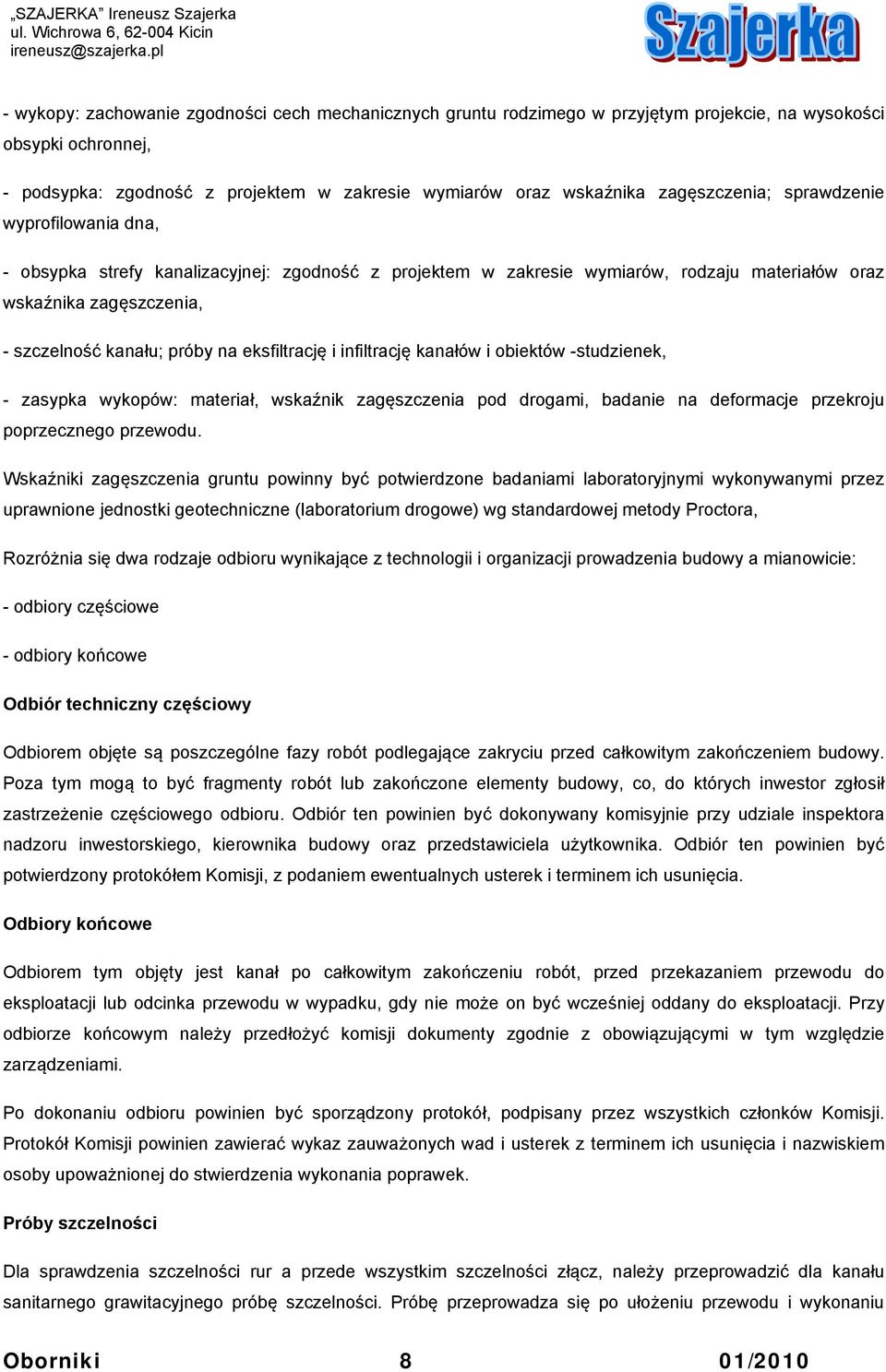 eksfiltrację i infiltrację kanałów i obiektów -studzienek, - zasypka wykopów: materiał, wskaźnik zagęszczenia pod drogami, badanie na deformacje przekroju poprzecznego przewodu.