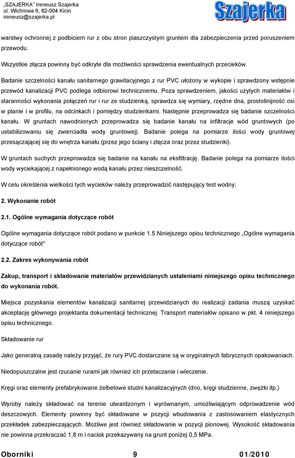 Badanie szczelności kanału sanitarnego grawitacyjnego z rur PVC ułożony w wykopie i sprawdzony wstępnie przewód kanalizacji PVC podlega odbiorowi technicznemu.