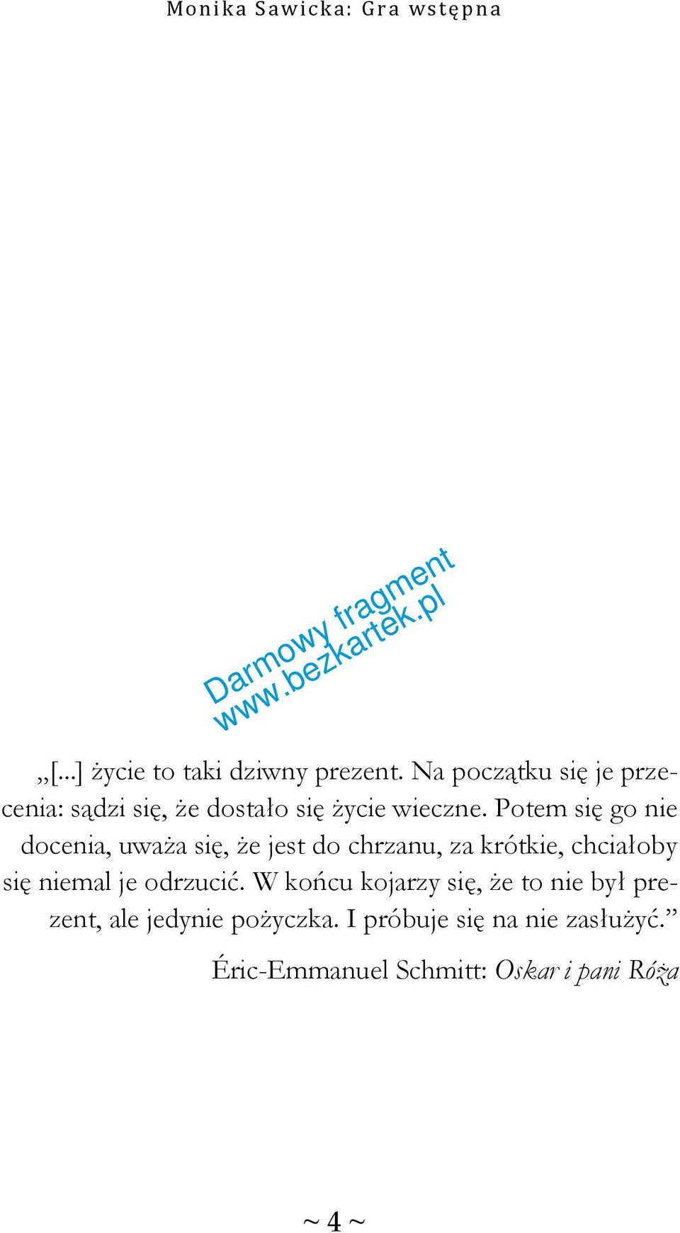 Potem się go nie docenia, uważa się, że jest do chrzanu, za krótkie, chciałoby się