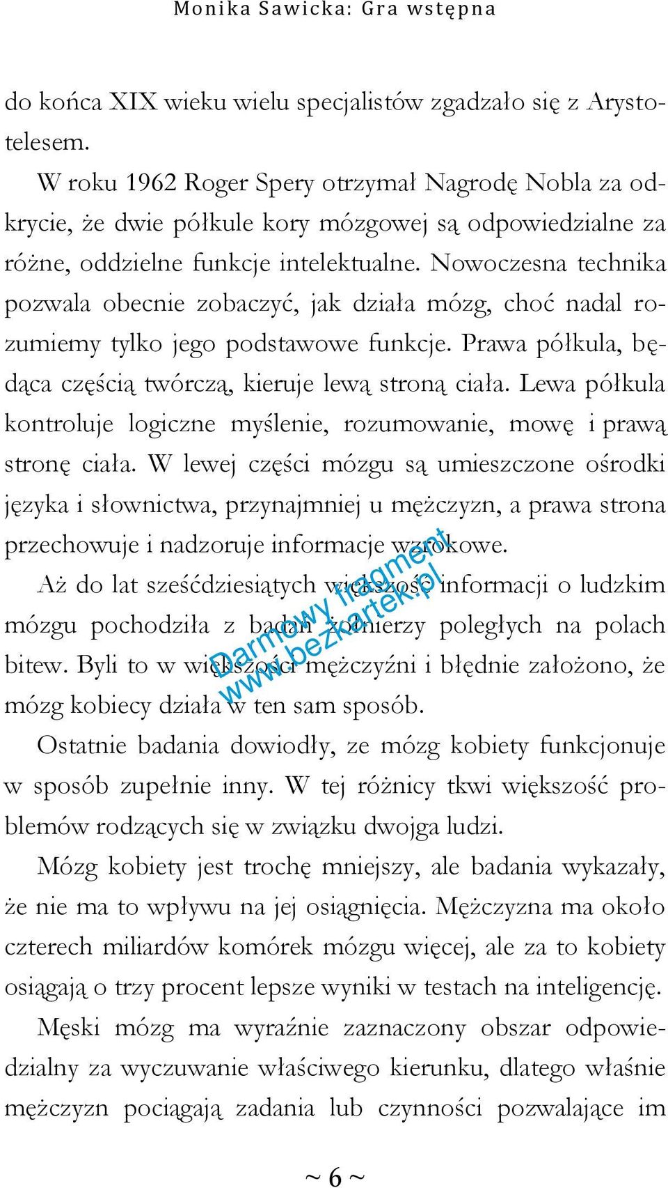 Nowoczesna technika pozwala obecnie zobaczyć, jak działa mózg, choć nadal rozumiemy tylko jego podstawowe funkcje. Prawa półkula, będąca częścią twórczą, kieruje lewą stroną ciała.