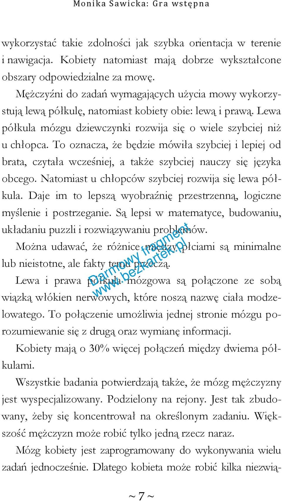 To oznacza, że będzie mówiła szybciej i lepiej od brata, czytała wcześniej, a także szybciej nauczy się języka obcego. Natomiast u chłopców szybciej rozwija się lewa półkula.