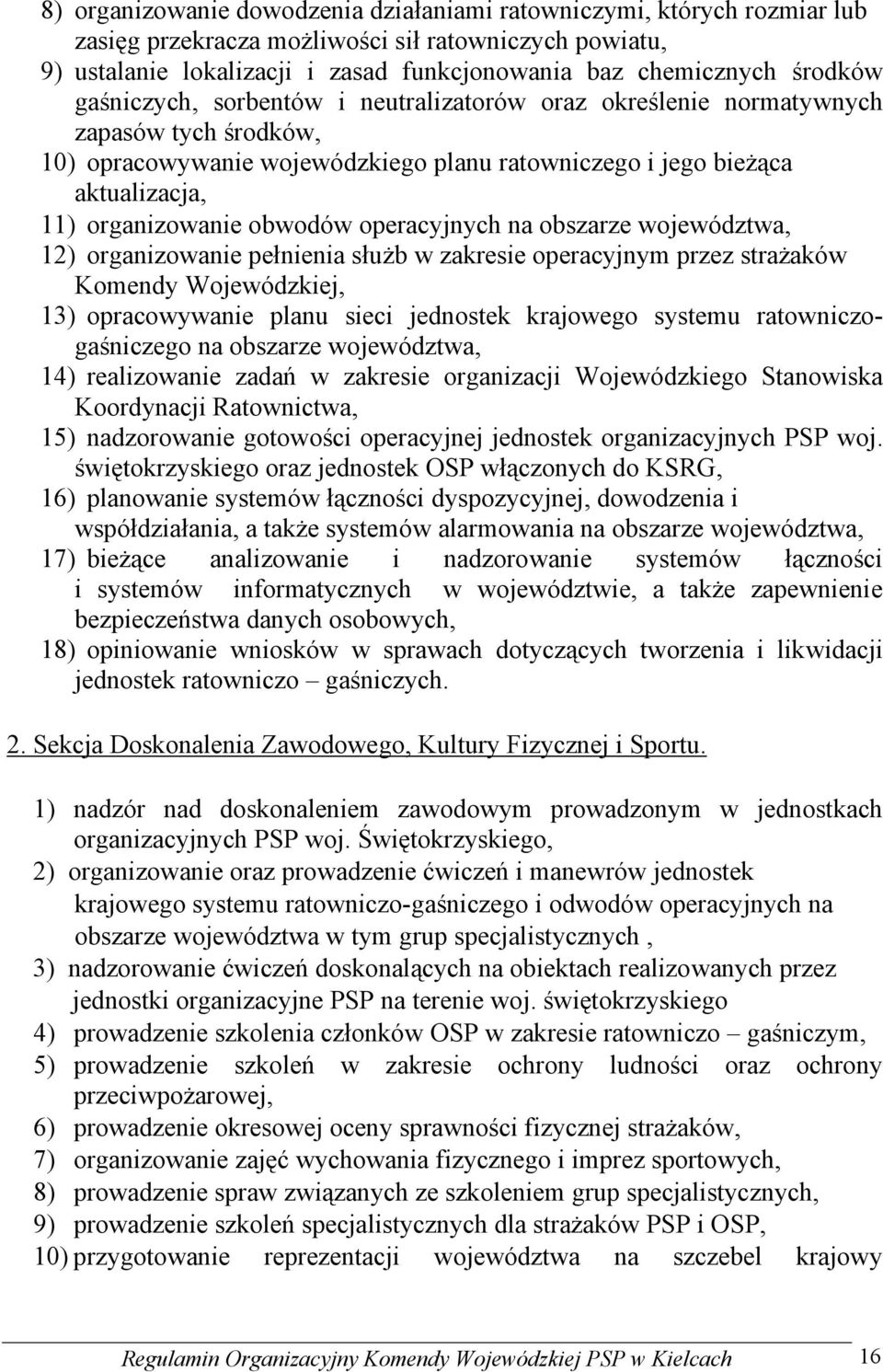 obwodów operacyjnych na obszarze województwa, 12) organizowanie pełnienia służb w zakresie operacyjnym przez strażaków Komendy Wojewódzkiej, 13) opracowywanie planu sieci jednostek krajowego systemu
