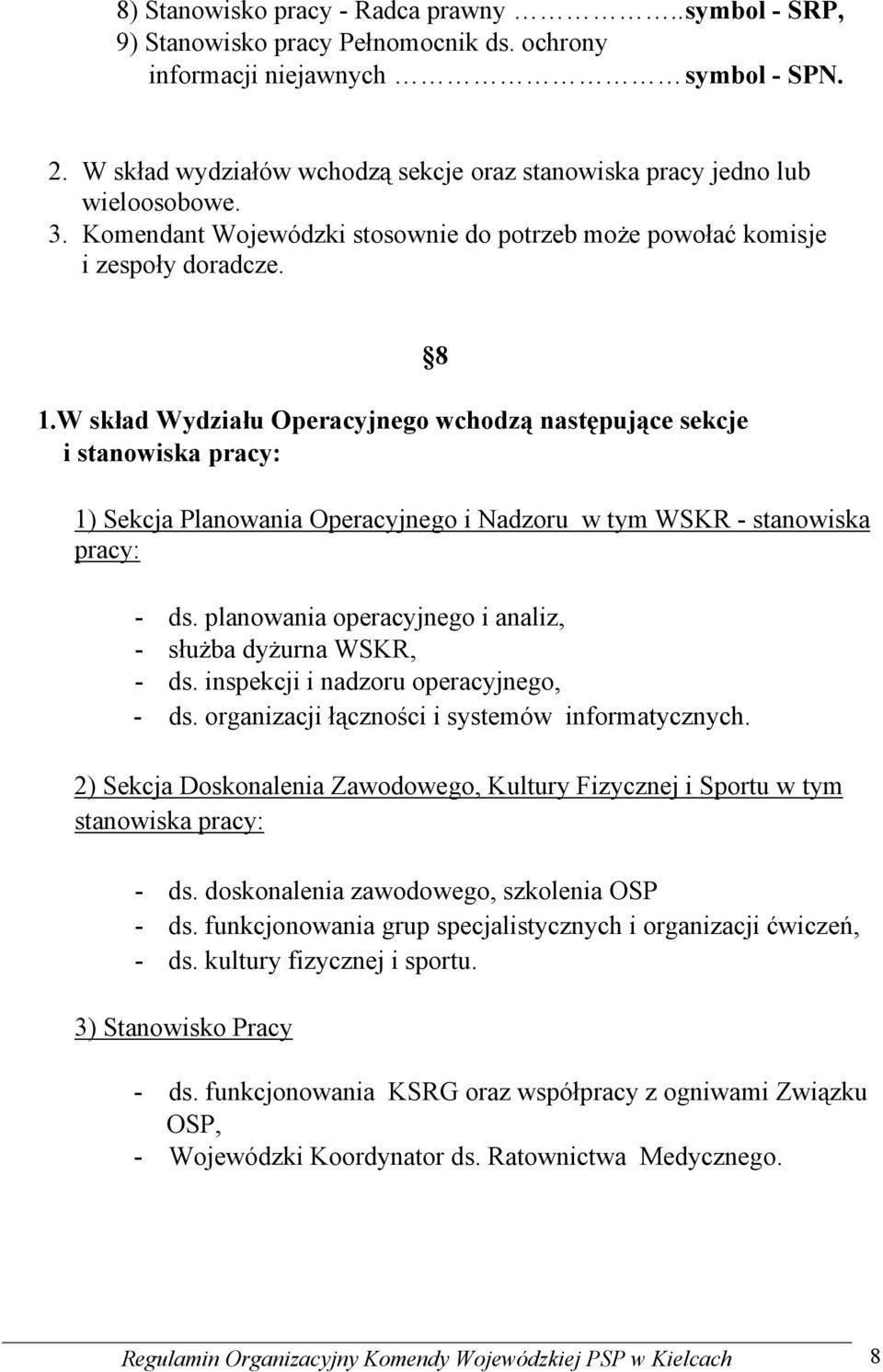 W skład Wydziału Operacyjnego wchodzą następujące sekcje i stanowiska pracy: 8 1) Sekcja Planowania Operacyjnego i Nadzoru w tym WSKR - stanowiska pracy: - ds.