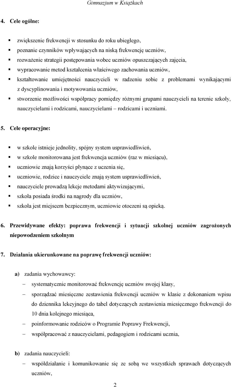 stworzenie możliwości współpracy pomiędzy różnymi grupami nauczycieli na terenie szkoły, nauczycielami i rodzicami, nauczycielami rodzicami i uczniami. 5.