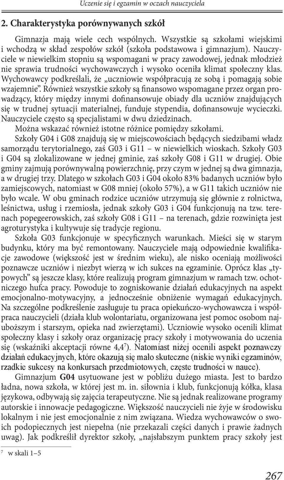 Nauczyciele w niewielkim stopniu są wspomagani w pracy zawodowej, jednak młodzież nie sprawia trudności wychowawczych i wysoko oceniła klimat społeczny klas.