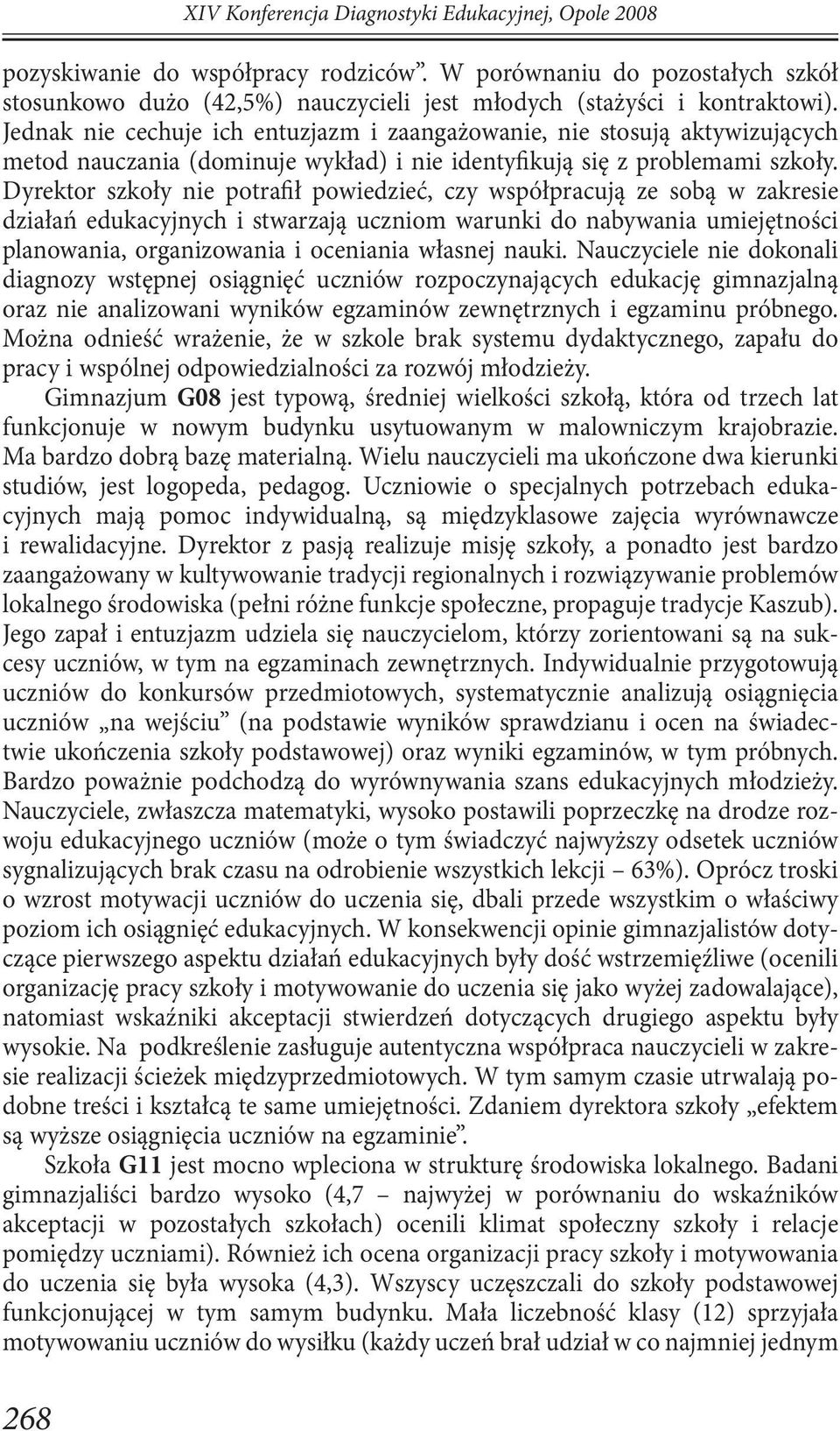 Jednak nie cechuje ich entuzjazm i zaangażowanie, nie stosują aktywizujących metod nauczania (dominuje wykład) i nie identyfikują się z problemami szkoły.