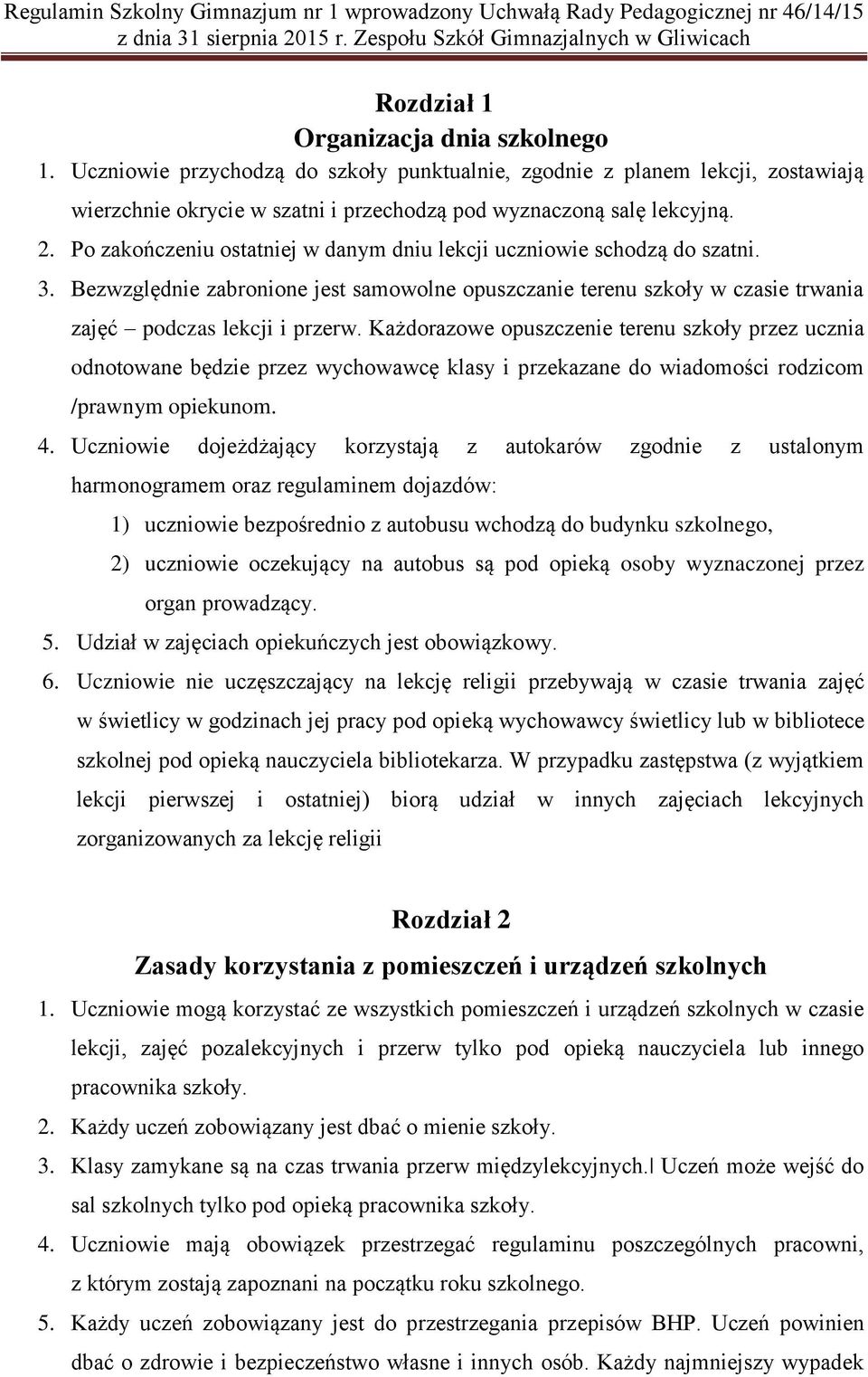 Każdorazowe opuszczenie terenu szkoły przez ucznia odnotowane będzie przez wychowawcę klasy i przekazane do wiadomości rodzicom /prawnym opiekunom. 4.