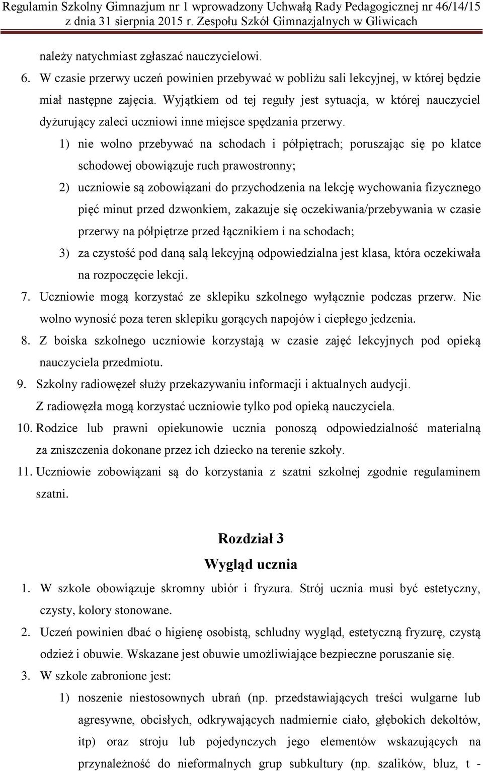 1) nie wolno przebywać na schodach i półpiętrach; poruszając się po klatce schodowej obowiązuje ruch prawostronny; 2) uczniowie są zobowiązani do przychodzenia na lekcję wychowania fizycznego pięć