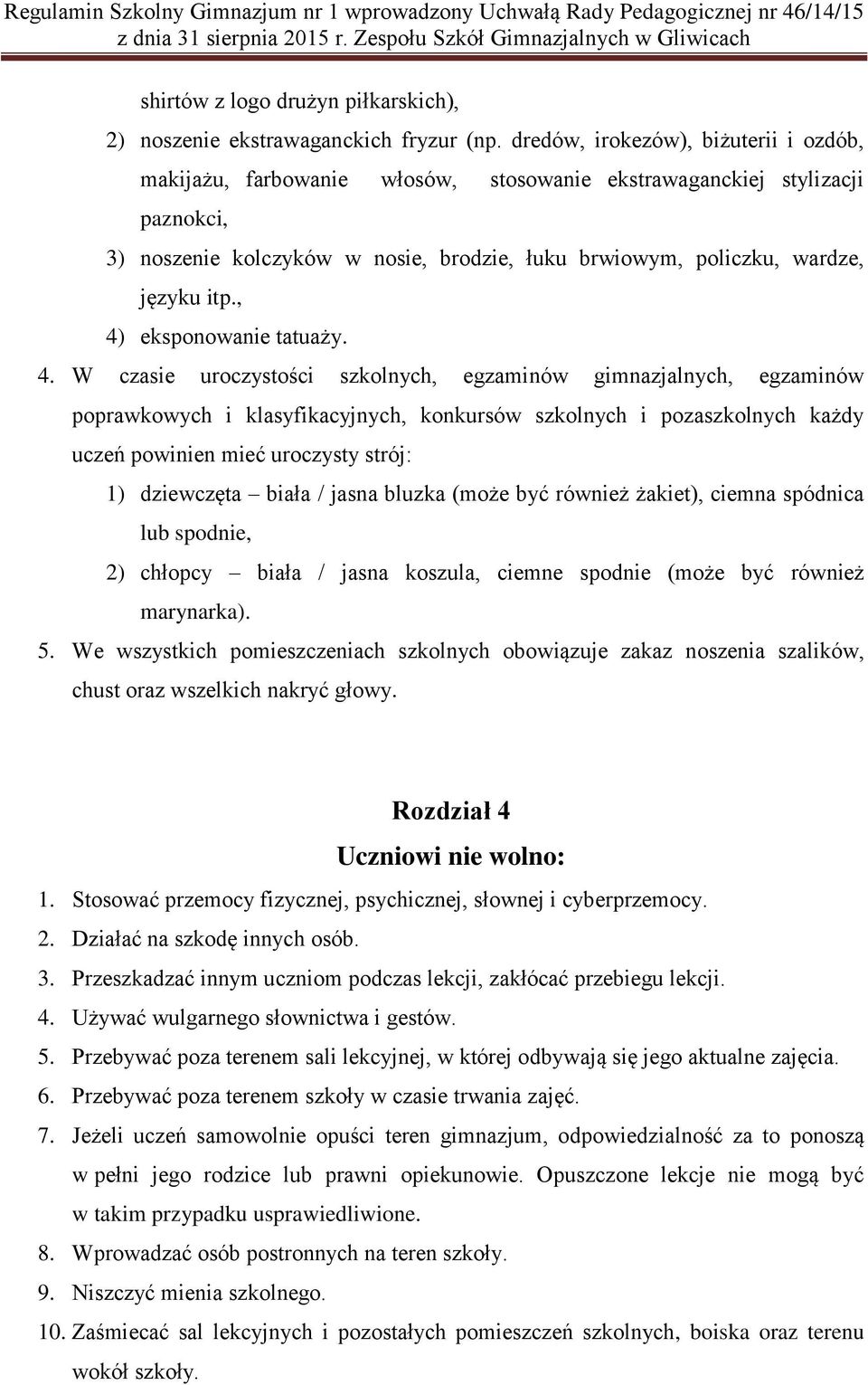 , 4) eksponowanie tatuaży. 4. W czasie uroczystości szkolnych, egzaminów gimnazjalnych, egzaminów poprawkowych i klasyfikacyjnych, konkursów szkolnych i pozaszkolnych każdy uczeń powinien mieć